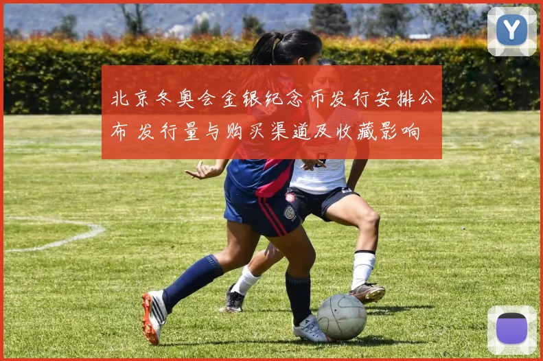 北京冬奥会金银纪念币发行安排公布 发行量与购买渠道及收藏影响