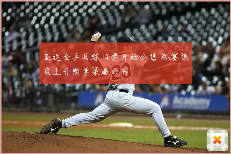 亚运会乒乓球门票开始公售 观赛热度上升购票渠道公布