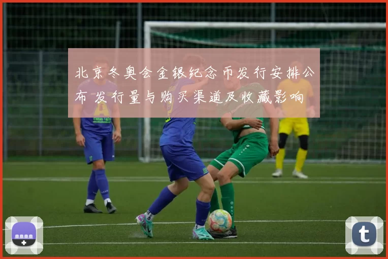 北京冬奥会金银纪念币发行安排公布 发行量与购买渠道及收藏影响