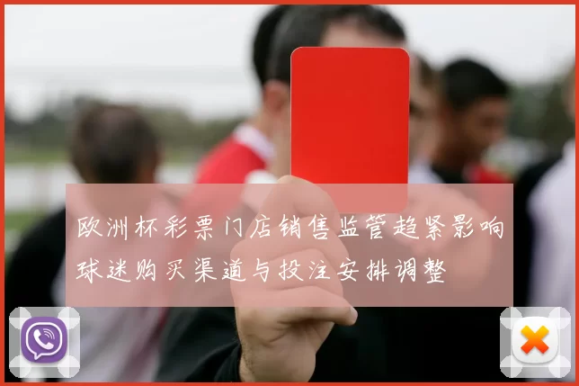 欧洲杯彩票门店销售监管趋紧影响球迷购买渠道与投注安排调整